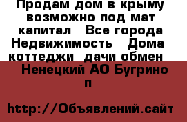 Продам дом в крыму возможно под мат.капитал - Все города Недвижимость » Дома, коттеджи, дачи обмен   . Ненецкий АО,Бугрино п.